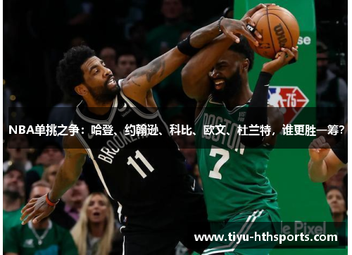 NBA单挑之争：哈登、约翰逊、科比、欧文、杜兰特，谁更胜一筹？